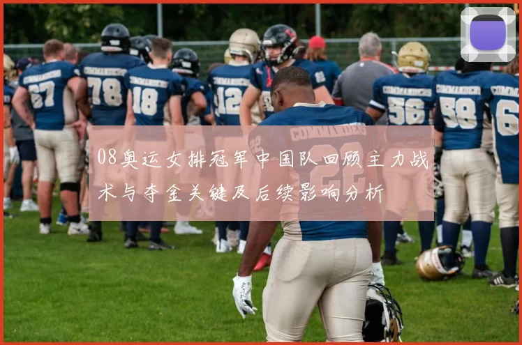 08奥运女排冠军中国队回顾主力战术与夺金关键及后续影响分析