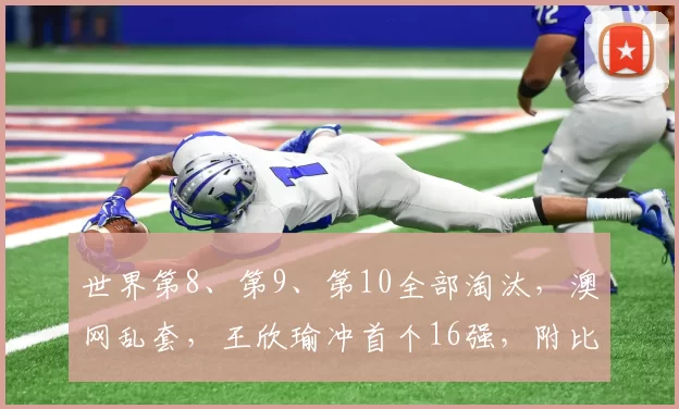 世界第8、第9、第10全部淘汰，澳网乱套，王欣瑜冲首个16强，附比赛时间