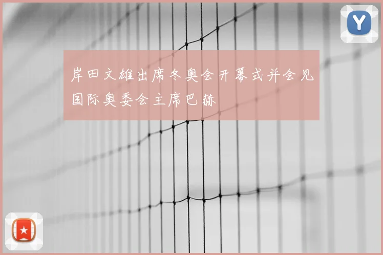 岸田文雄出席冬奥会开幕式并会见国际奥委会主席巴赫
