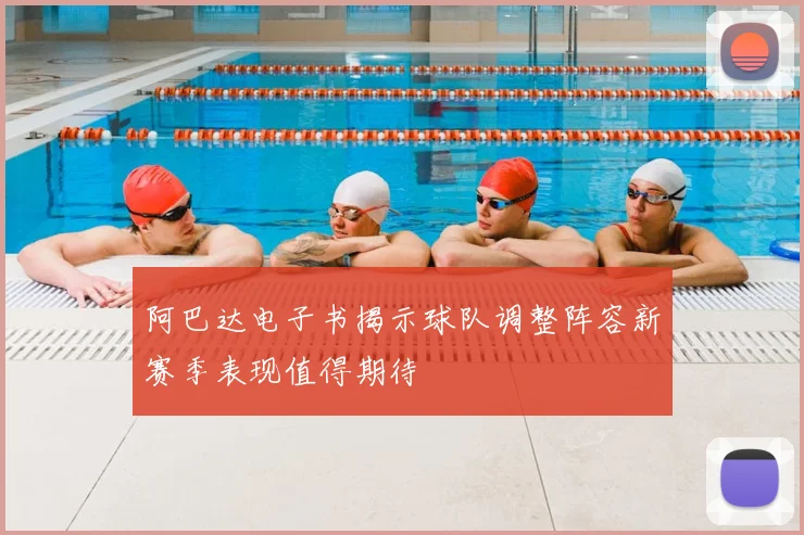 阿巴达电子书揭示球队调整阵容新赛季表现值得期待